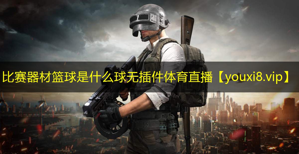 比赛器材篮球是什么球无插件体育直播