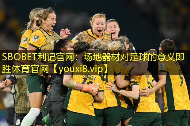 SBOBET利记官网：场地器材对足球的意义即胜体育官网