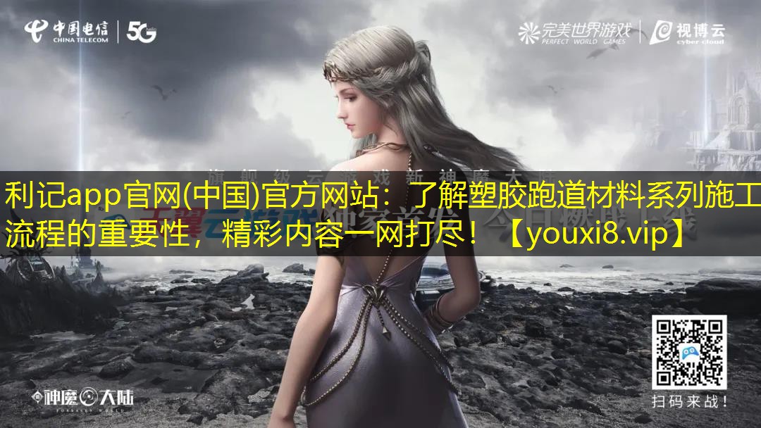 了解塑胶跑道材料系列施工流程的重要性，精彩内容一网打尽！